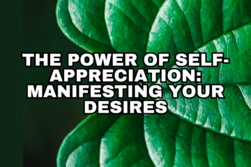 The Power of Self-Appreciation: Manifesting Your Desires