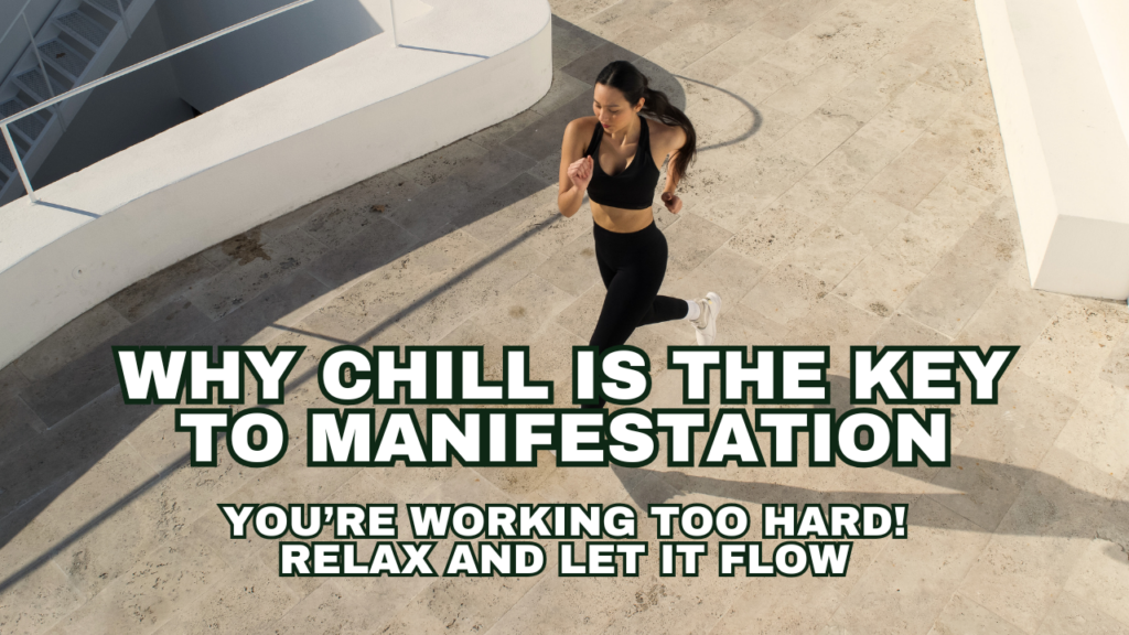 You’re Working Too Hard! Relax and Let It Flow: Why Chill is the Key to Manifestation