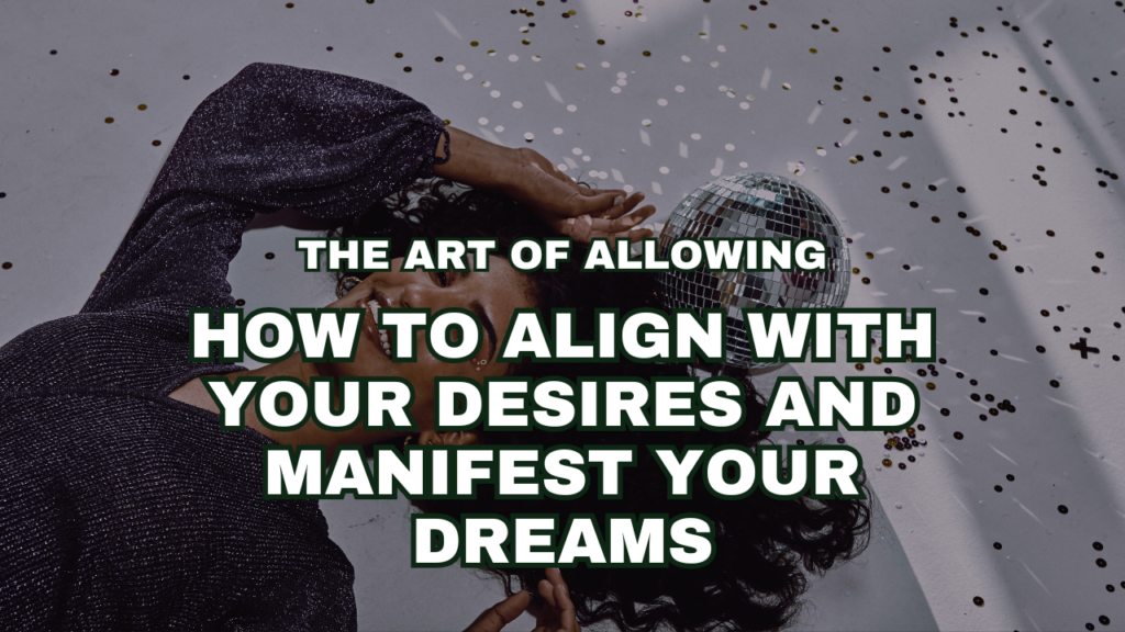 The Art of Allowing: How to Align with Your Desires and Manifest Your Dreams