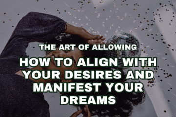 The Art of Allowing: How to Align with Your Desires and Manifest Your Dreams