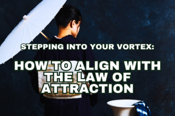 Stepping Into Your Vortex: How to Align with the Law of Attraction